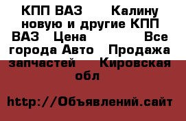 КПП ВАЗ 1118 Калину новую и другие КПП ВАЗ › Цена ­ 14 900 - Все города Авто » Продажа запчастей   . Кировская обл.